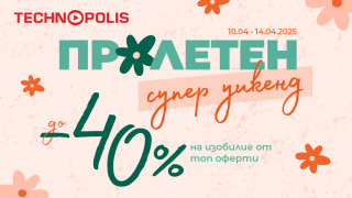 Технополис обявява старта на своята специална кампания Пролетен супер уикенд